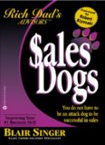 Sales Dogs : You Do Not Have to Be an Attack Dog to Be Successful in Sales (Rich Dad's Advisors