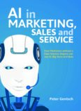 AI in Marketing, Sales and Service: How Marketers without a Data Science Degree can use AI, Big Data and Bots