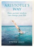 Aristotle’s Way: How Ancient Wisdom Can Change Your Life