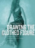The artist's guide to drawing the clothed figure : a complete resource on rendering clothing and drapery