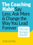 The Coaching Habit: Say Less, Ask More & Change the Way You Lead Forever
