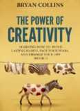 The Power of Creativity (Book 1): Learning How to Build Lasting Habits, Face Your Fears and Change