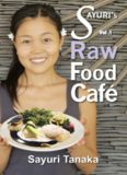 Sayuri's Raw Food Cafe: Easy Delicious Healthy Raw vegan / vegetarian gluten free diet and dessert to nourish your body and heart as well as healing and ...