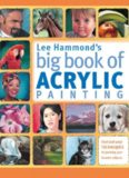 Lee Hammond's Big Book of Acrylic Painting: Fast, easy techniques for painting your favorite