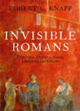 Invisible Romans: Prostitutes, Outlaws, Slaves, Gladiators, Ordinary Men and Women -- The Romans