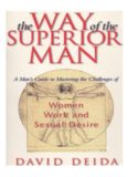 The Way of the Superior Man : A Spiritual Guide to Mastering the Challenges of Women, Work, and Sexual Desire