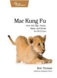 Mac Kung Fu: Over 300 Tips, Tricks, Hints, and Hacks for OS X Lion  