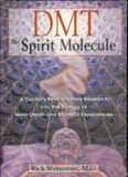 DMT: The Spirit Molecule: A Doctor's Revolutionary Research into the Biology of Near-Death and Mystical Experiences