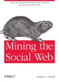 Mining the Social Web: Analyzing Data from Facebook, Twitter, LinkedIn, and Other Social Media