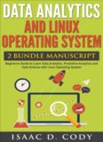 Data Analytics and Linux Operating System. Beginners Guide to Learn Data Analytics, Predictive Analytics and Data Science with Linux Operating System