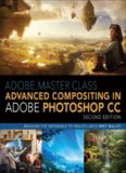 Adobe Master Class: Advanced Compositing in Adobe Photoshop CC: Bringing the Impossible to Reality, 2nd Edition