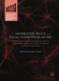 Knowledge-Based Social Entrepreneurship : understanding knowledge economy, innovation,... and the future of social entrepreneurship.