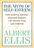 The Myth of Self-Esteem: How Rational Emotive Behavior Therapy Can Change Your Life Forever