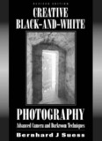 Creative Black-and-White Photography: Advanced Camera and Darkroom Techniques, Revised ...