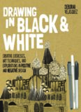 Drawing in Black & White: Creative Exercises, Art Techniques, and Explorations in Positive and Negative Design
