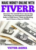 Make Money Online With Fiverr: Discover The Untold Fiverr Secret Gig That Helps an Unemployed Graduate Rake in $500 Every 7 Days by Working Just 3 Hours a Day on FIVERR.