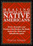 Healing Secrets of the Native Americans: Herbs, Remedies, and Practices That Restore the Body, Refresh the Mind, and Rebuild the Spirit