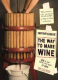 The Way to Make Wine: How to Craft Superb Table Wines at Home