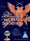 The Element Encyclopedia of Secret Societies and Hidden History: The Ultimate A-Z of Ancient Mysteries, Lost Civilizations and Forgotten Wisdom
