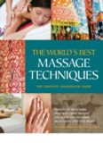 The World's Best Massage Techniques: The Complete Illustrated Guide: Innovative Bodywork Practices from Around the Globe for Pleasure, Relaxation, and Pain Relief