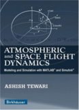 Atmospheric and Space Flight Dynamics: Modeling and Simulation with MATLAB® and Simulink® (Modeling and Simulation in Science, Engineering and Technology)