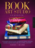 Book Art Studio Handbook: Techniques and Methods for Binding Books, Creating Albums, Making Boxes and Enclosures, and More