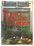The Edible Indoor Garden: A Complete Guide to Growing over 60 Vegetables, Fruits, and Herbs Indoors