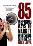 85 inspiring ways to market your small business: inspiring, self-help marketing strategies that you can apply to your own business immediately