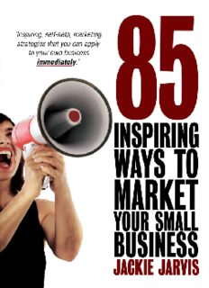 85 inspiring ways to market your small business: inspiring, self-help marketing strategies that you can apply to your own business immediately
