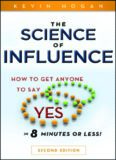 The Science of Influence: How to Get Anyone to Say 'Yes' in 8 Minutes or Less! Second Edition