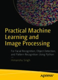 Practical Machine Learning and Image Processing: For Facial Recognition, Object Detection, and Pattern Recognition Using Python