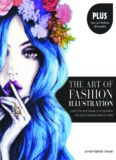 The Art of Fashion Illustration: Learn the Techniques and Inspirations of Today’s Leading Fashion