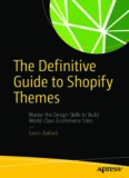 The definitive guide to shopify themes : master the design skills to build world-class ecommerce