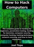 How to Hack Computers: how to hack computers, hacking for beginners, penetration testing, hacking for dummies, computer security, computer hacking, hacking techniques, network scanning