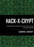 Hack-X-Crypt A Straight Forward Guide Towards Ethical Hacking And Cyber Security by Ujjwal ...