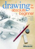 Drawing for the Absolute Beginner: A Clear & Easy Guide to Successful Drawing