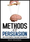 Methods of Persuasion: How to Use Psychology to Influence Human Behavior