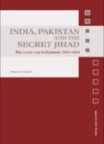 India, Pakistan and the Secret Jihad: The Covert War in Kashmir, 1947-2004 (Asian Security Studies)