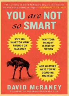 You Are Not So Smart: Why You Have Too Many Friends on Facebook, Why Your Memory Is Mostly Fiction, and 46 Other Ways You're Deluding Yourself  