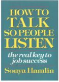 HOW TO TALK SO PEOPLE LISTEN the real key to job success