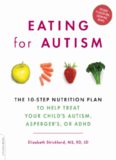 Eating for Autism: The 10-Step Nutrition Plan to Help Treat Your Child's Autism, Asperger's
