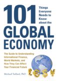 101 Things Everyone Needs to Know about the Global Economy: The Guide to Understanding International Finance, World Markets, and How They Can Affect Your Financial Future