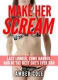 Make Her Scream - Last Longer, Come Harder, And Be The Best She’s Ever Had