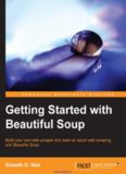 Getting Started with Beautiful Soup: Build your own web scraper and learn all about web scraping