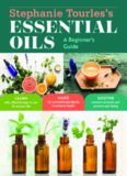 Stephanie Tourles's Essential Oils: A Beginner's Guide: Learn Safe, Effective Ways to Use 25 Popular Oils; Make 100 Aromatherapy Blends to Enhance Health