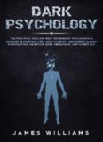 Dark Psychology: The Practical Uses and Best Defenses of Psychological Warfare in Everyday Life