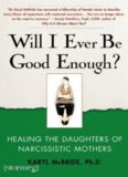 Will I Ever Be Good Enough?: Healing the Daughters of Narcissistic Mothers