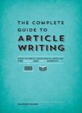 The Complete Guide to Article Writing: How to Write Successful Articles for Online and Print Markets