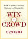 Win the Crowd: Unlock the Secrets of Influence, Charisma, and Showmanship