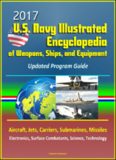 2017 U.S. Navy Illustrated Encyclopedia of Weapons, Ships, and Equipment: Updated Program Guide
